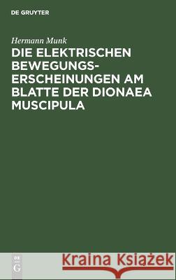 Die elektrischen Bewegungs-Erscheinungen am Blatte der Dionaea Muscipula Hermann Munk 9783112660294 de Gruyter