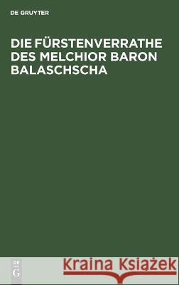 Die Fürstenverrathe des Melchior Baron Balaschscha No Contributor 9783112660492 de Gruyter