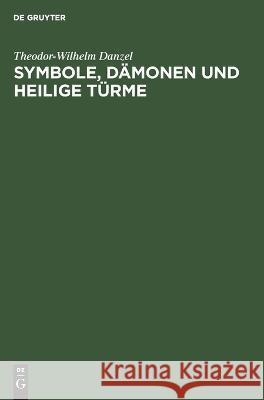 Symbole, Dämonen und heilige Türme Danzel, Theodor-Wilhelm 9783112660911 de Gruyter