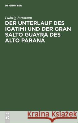 Der Unterlauf des Igatimi und der Gran Salto Guayrá des Alto Paraná Jerrmann, Ludwig 9783112660935 de Gruyter