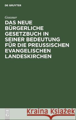 Das neue bürgerliche Gesetzbuch in seiner Bedeutung für die preußischen evangelischen Landeskirchen Gossner 9783112661178 de Gruyter