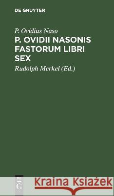 P. Ovidii Nasonis fastorum libri sex P. Ovidius Naso 9783112661536