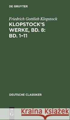 Klopstock\'s Werke, Bd. 8: Bd. 1-11 Friedrich Gottlieb Klopstock 9783112662410 de Gruyter