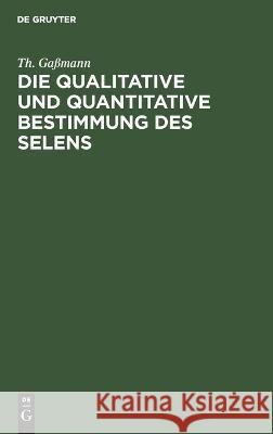 Die qualitative und quantitative Bestimmung des Selens Th Ga?mann 9783112662618 de Gruyter