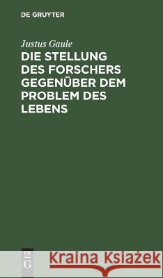 Die Stellung des Forschers gegenüber dem Problem des Lebens Gaule, Justus 9783112663172 de Gruyter