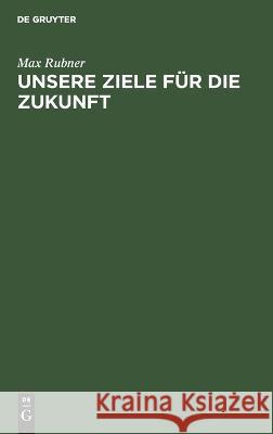 Unsere Ziele für die Zukunft Rubner, Max 9783112663271 de Gruyter