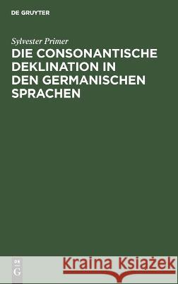 Die consonantische Deklination in den germanischen Sprachen Sylvester Primer 9783112663592 de Gruyter