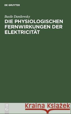 Die physiologischen Fernwirkungen der Elektricität Danilewsky, Basile 9783112663639 de Gruyter