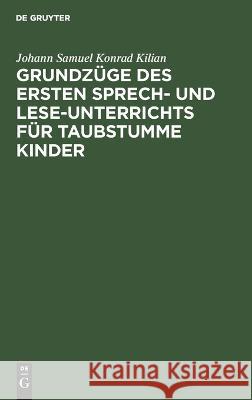 Grundzüge des ersten Sprech- und Lese-Unterrichts für taubstumme Kinder Kilian, Johann Samuel Konrad 9783112663677 de Gruyter