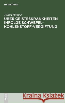 Über Geisteskrankheiten infolge Schwefelkohlenstoff-Vergiftung Hampe, Julius 9783112663851