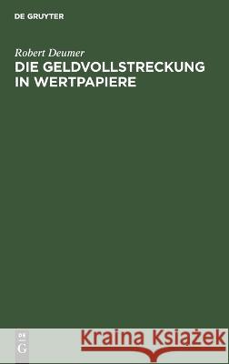 Die Geldvollstreckung in Wertpapiere Robert Deumer 9783112664018 de Gruyter