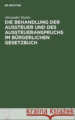 Die Behandlung der Aussteuer und des Aussteueranspruchs im bürgerlichen Gesetzbuch Starke, Alexander 9783112664056