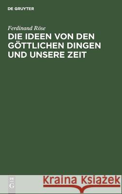 Die Ideen von den göttlichen Dingen und unsere Zeit Röse, Ferdinand 9783112664773 de Gruyter