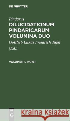 Dilucidationum Pindaricarum Volumina Duo No Contributor 9783112665190