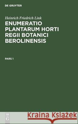 Heinrich Friedrich Link: Enumeratio Plantarum Horti Regii Botanici Berolinensis. Pars 1 Heinrich Friedrich Link, No Contributor 9783112665770 De Gruyter