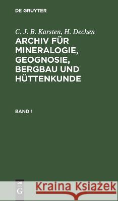 C. J. B. Karsten; H. Dechen: Archiv für Mineralogie, Geognosie, Bergbau und Hüttenkunde. Band 1 C. J. B. Karsten, H. Dechen 9783112666210 De Gruyter (JL)