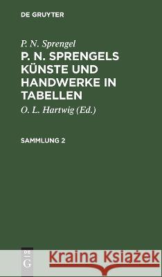 P. N. Sprengel: P. N. Sprengels Künste Und Handwerke in Tabellen. Sammlung 2 P N Sprengel, O L Hartwig, No Contributor 9783112666395 De Gruyter