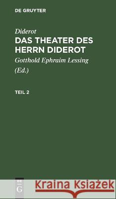 Diderot: Das Theater Des Herrn Diderot. Teil 2 Diderot, Gotthold Ephraim Lessing, No Contributor 9783112666630 De Gruyter