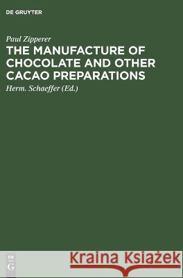 The Manufacture of Chocolate and other Cacao Preparations Paul Zipperer 9783112667255 de Gruyter