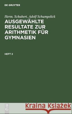 Ausgewählte Resultate zur Arithmetik für Gymnasien Herm Schubert, Adolf Schumpelick, No Contributor 9783112667293