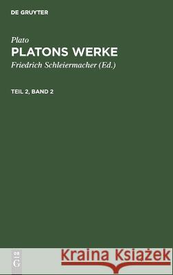 Plato: Platons Werke. Teil 2, Band 2 Plato, Friedrich Schleiermacher, No Contributor 9783112667316 De Gruyter