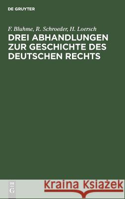 Drei Abhandlungen zur Geschichte des Deutschen Rechts F R H Bluhme Schroeder Loersch, R Schroeder, H Loersch 9783112667675 De Gruyter
