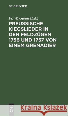 Preussische Kiegslieder in Den Feldzügen 1756 Und 1757 Von Einem Grenadier: Mit Melodien Fr W Gleim, No Contributor 9783112667934 De Gruyter