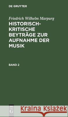 Friedrich Wilhelm Marpurg: Historisch-kritische Beyträge zur Aufnahme der Musik. Band 2 Friedrich Wilhelm Marpurg 9783112667996 De Gruyter (JL)