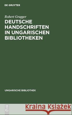 Deutsche Handschriften in Ungarischen Bibliotheken Robert Gragger 9783112668535 De Gruyter