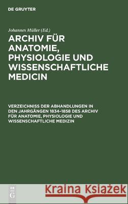 Verzeichniss Der Abhandlungen in Den Jahrgängen 1834-1858 Des Archiv Für Anatomie, Physiologie Und Wissenschaftliche Medizin Johannes Müller, No Contributor 9783112668757 De Gruyter
