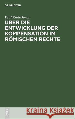 Über Die Entwicklung Der Kompensation Im Römischen Rechte Paul Kretschmar 9783112668832 De Gruyter