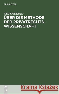 Über Die Methode Der Privatrechtswissenschaft Paul Kretschmar 9783112668870 De Gruyter