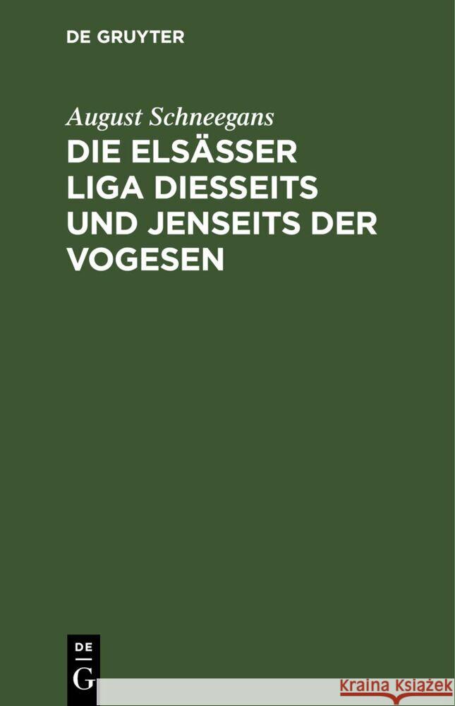 Die Elsässer Liga diesseits und jenseits der Vogesen August Schneegans 9783112669037 De Gruyter