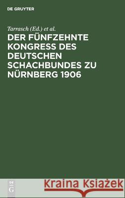 Der fünfzehnte Kongreß des Deutschen Schachbundes zu Nürnberg 1906 Tarrasch, J Schenzel, No Contributor 9783112669235 De Gruyter