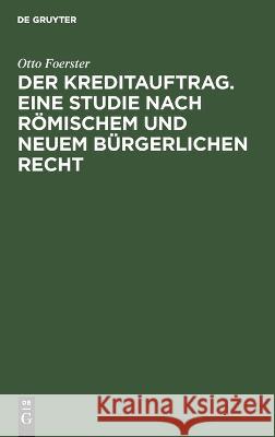 Der Kreditauftrag. Eine Studie Nach Römischem Und Neuem Bürgerlichen Recht Otto Foerster 9783112669259 De Gruyter