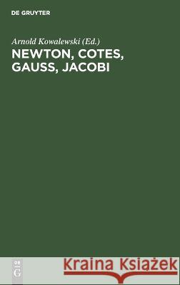 Newton, Cotes, Gauss, Jacobi: Vier grundlegende Abhandlungen über Interpolation und genäherte Quadratur (1711, 1722, 1814, 1826) Arnold Kowalewski 9783112669396