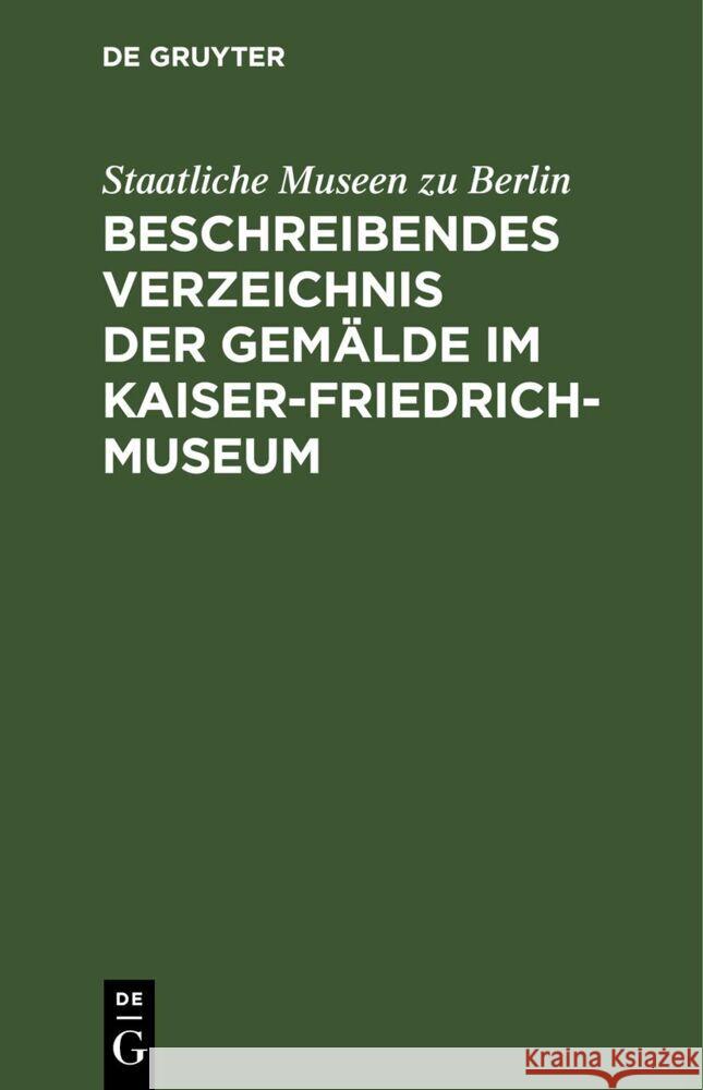 Beschreibendes Verzeichnis Der Gemälde Im Kaiser-Friedrich-Museum Staatliche Museen Zu Berlin 9783112669433 De Gruyter