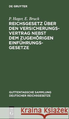 Reichsgesetz über den Versicherungsvertrag nebst dem zugehörigen Einführungsgesetze Hager Bruck, P. E. 9783112669518 de Gruyter