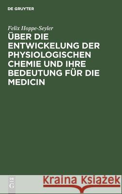 Über die Entwickelung der physiologischen Chemie und ihre Bedeutung für die Medicin Felix Hoppe-Seyler 9783112669990