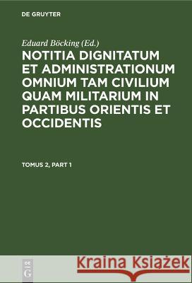 Notitia dignitatum et administrationum omnium tam civilium quam militarium in partibus Occidentis Eduard Böcking 9783112670217 De Gruyter (JL)