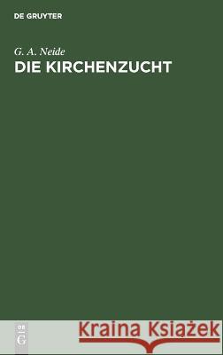 Die Kirchenzucht: Eine Denkschrift Zunächst Für Presbyterien in Der Rheinischen Provinzial-Synode G A Neide 9783112670279 De Gruyter