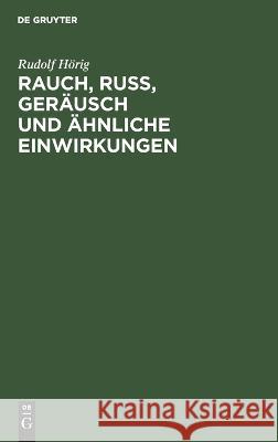 Rauch, Russ, Geräusch Und Ähnliche Einwirkungen: Im § 906 Des Bürgerlichen Gesetzbuches Und Die Zivilrechtlichen Ansprüche Gegen Sie Rudolf Hörig 9783112670330 De Gruyter