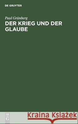 Der Krieg Und Der Glaube: Vortrag Gehalten in Der Reformierten Kirche Zu Straßburg Am 2. Februar 1915 Paul Grünberg 9783112670798