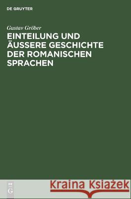 Einteilung und äussere Geschichte der romanischen Sprachen Gustav Gröber 9783112670811