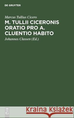 M. Tullii Ciceronis Oratio Pro A. Cluentio Habito Marcus Tullius Cicero, Johannes Classen 9783112671450