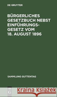 Bürgerliches Gesetzbuch nebst Einführungsgesetz vom 18. August 1896 No Contributor 9783112671634 de Gruyter