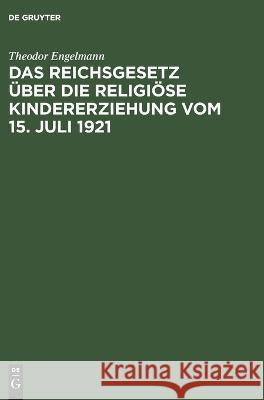 Das Reichsgesetz Über Die Religiöse Kindererziehung Vom 15. Juli 1921 Theodor Engelmann 9783112671719