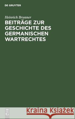 Beiträge zur Geschichte des germanischen Wartrechtes Heinrich Brunner 9783112671894