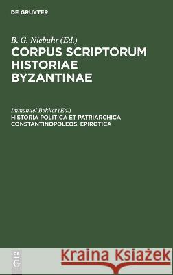 Historia Politica Et Patriarchica Constantinopoleos. Epirotica Immanuel Bekker, No Contributor 9783112672211 De Gruyter