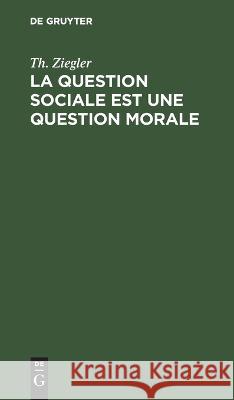 La Question Sociale Est Une Question Morale Th Ziegler, G Palante 9783112672518 De Gruyter